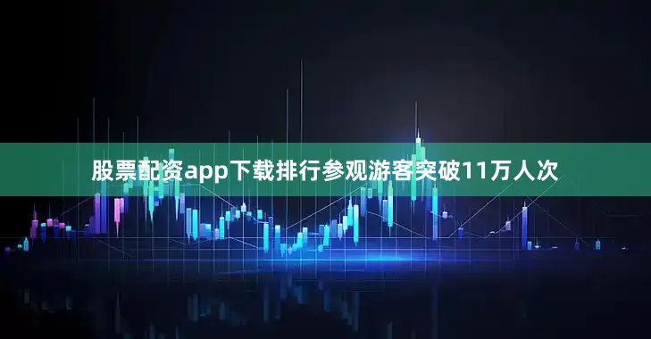 股票配资app下载排行参观游客突破11万人次