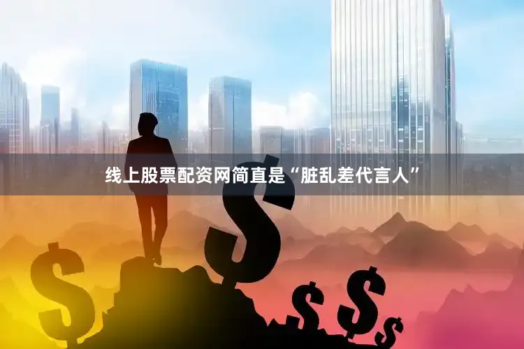 线上股票配资网简直是“脏乱差代言人”