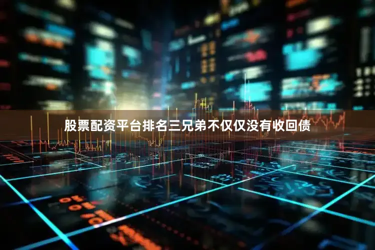 股票配资平台排名三兄弟不仅仅没有收回债